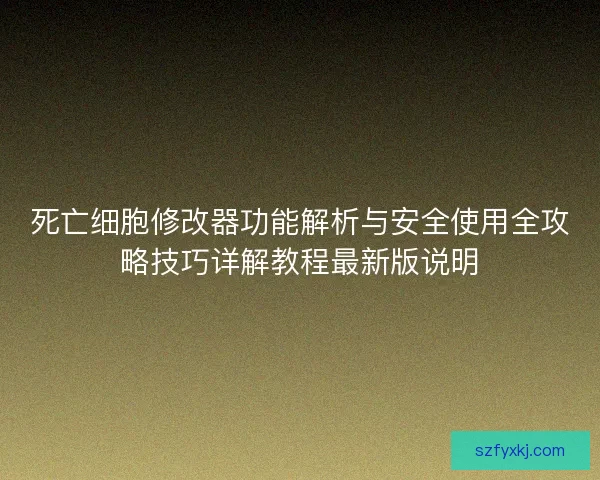 死亡细胞修改器功能解析与安全使用全攻略技巧详解教程最新版说明