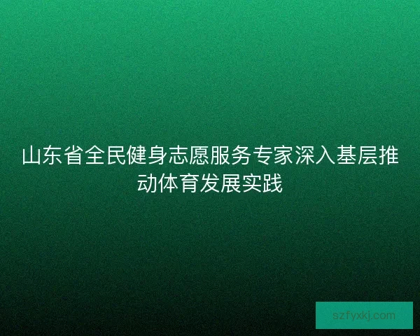 山东省全民健身志愿服务专家深入基层推动体育发展实践