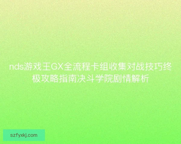 nds游戏王GX全流程卡组收集对战技巧终极攻略指南决斗学院剧情解析